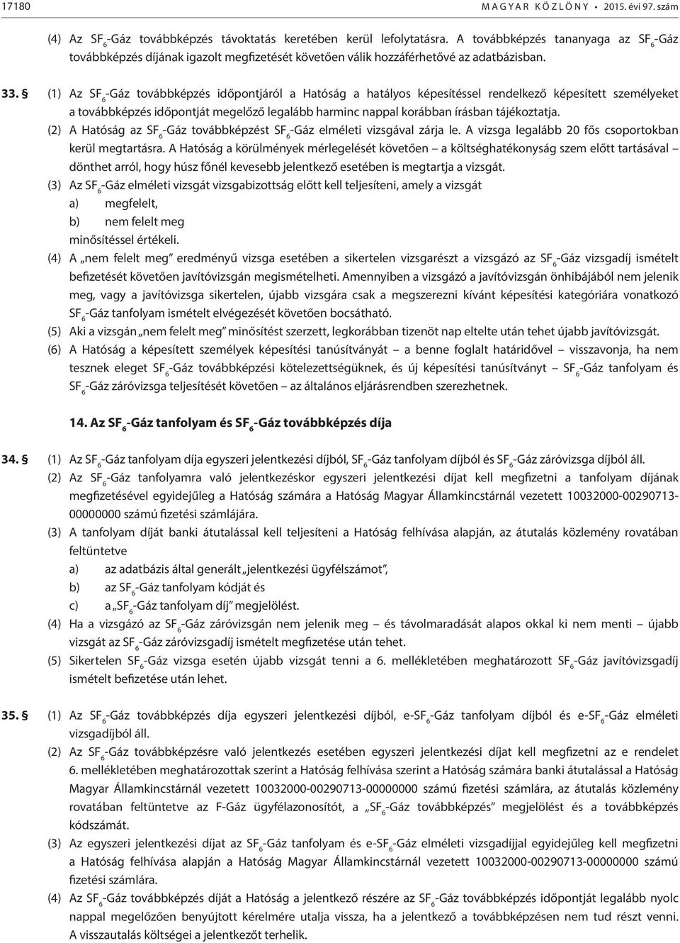 (1) Az SF 6 -Gáz továbbképzés időpontjáról a Hatóság a hatályos képesítéssel rendelkező képesített személyeket a továbbképzés időpontját megelőző legalább harminc nappal korábban írásban tájékoztatja.