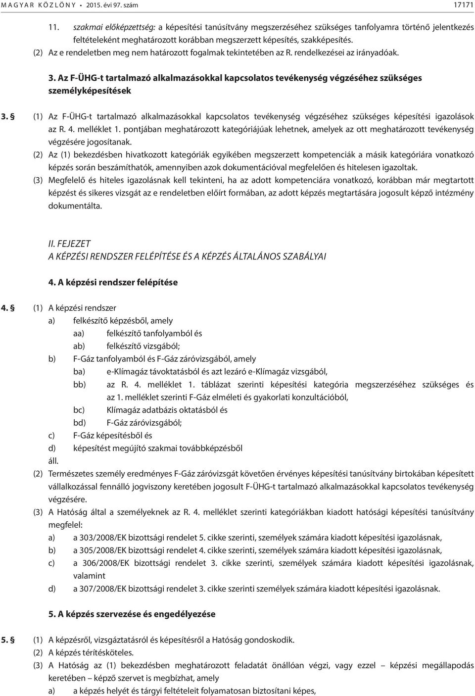 (2) Az e rendeletben meg nem határozott fogalmak tekintetében az R. rendelkezései az irányadóak. 3.