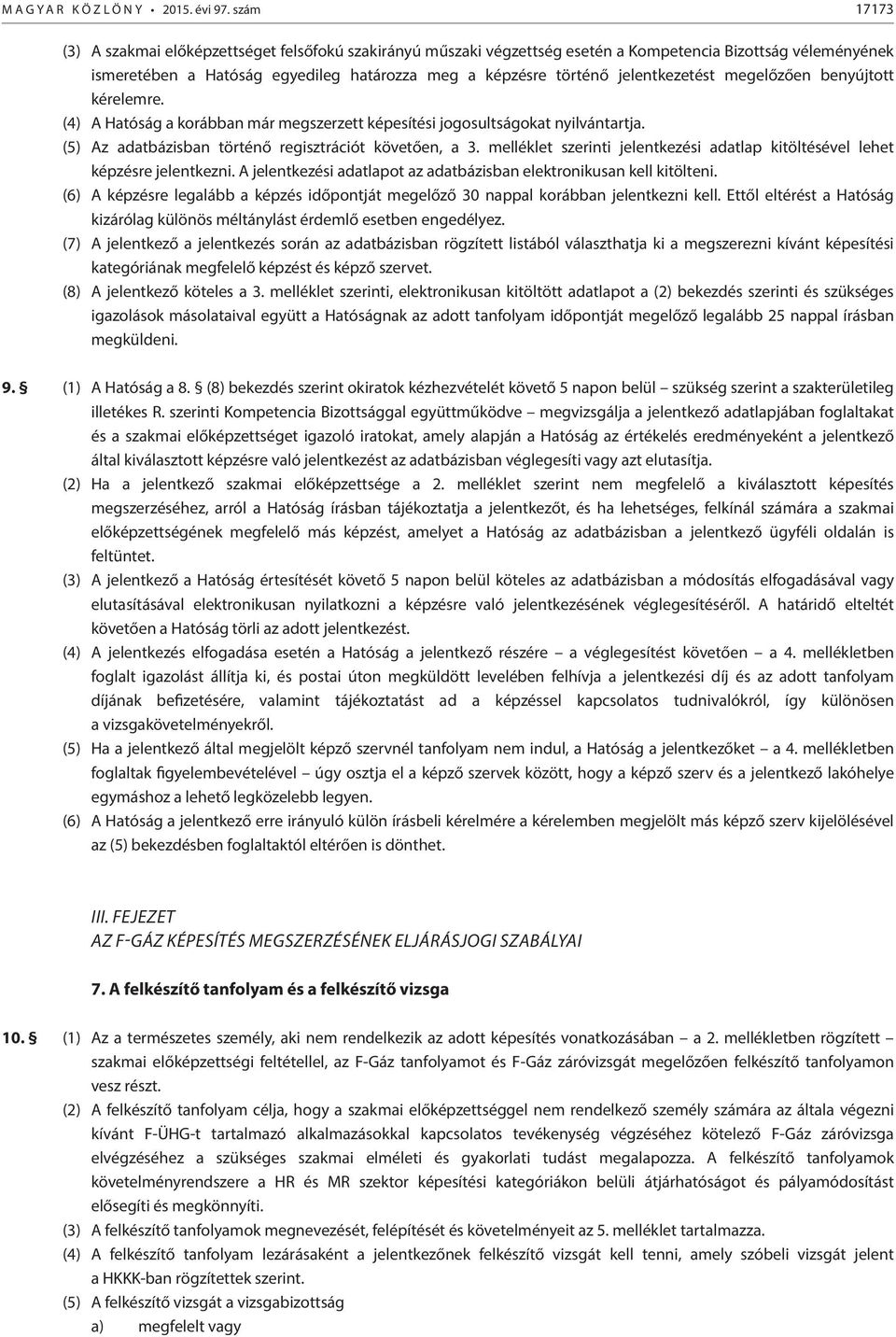 jelentkezetést megelőzően benyújtott kérelemre. (4) A Hatóság a korábban már megszerzett képesítési jogosultságokat nyilvántartja. (5) Az adatbázisban történő regisztrációt követően, a 3.