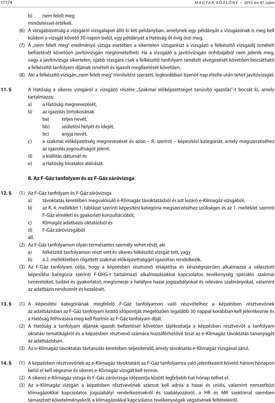 (7) A nem felelt meg eredményű vizsga esetében a sikertelen vizsgarészt a vizsgázó a felkészítő vizsgadíj ismételt befizetését követően javítóvizsgán megismételheti.