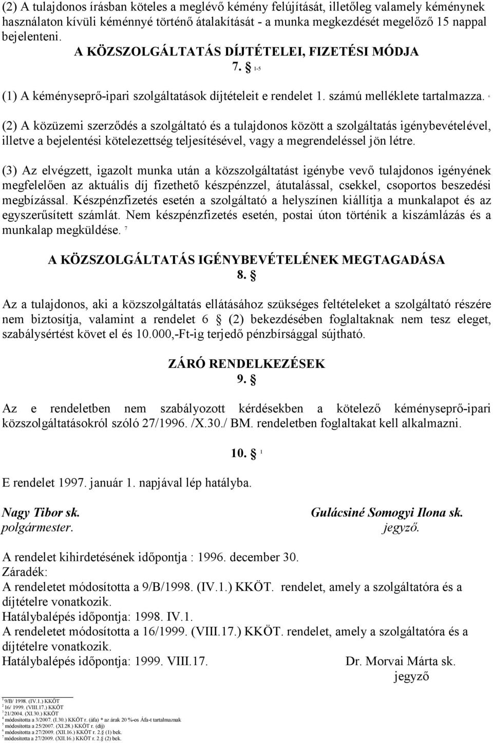 6 (2) A közüzemi szerzıdés a szolgáltató és a tulajdonos között a szolgáltatás igénybevételével, illetve a bejelentési kötelezettség teljesítésével, vagy a megrendeléssel jön létre.
