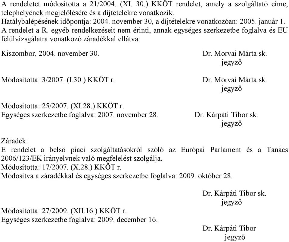 egyéb rendelkezéseit nem érinti, annak egységes szerkezetbe foglalva és EU felülvizsgálatra vonatkozó záradékkal ellátva: Kiszombor, 2004. november 30. Módosította: 3/2007. (I.30.) KKÖT r.
