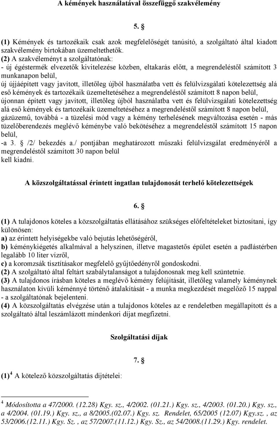 használatba vett és felülvizsgálati kötelezettség alá eső kémények és tartozékaik üzemeltetéséhez a megrendeléstől számított 8 napon belül, újonnan épített vagy javított, illetőleg újból használatba