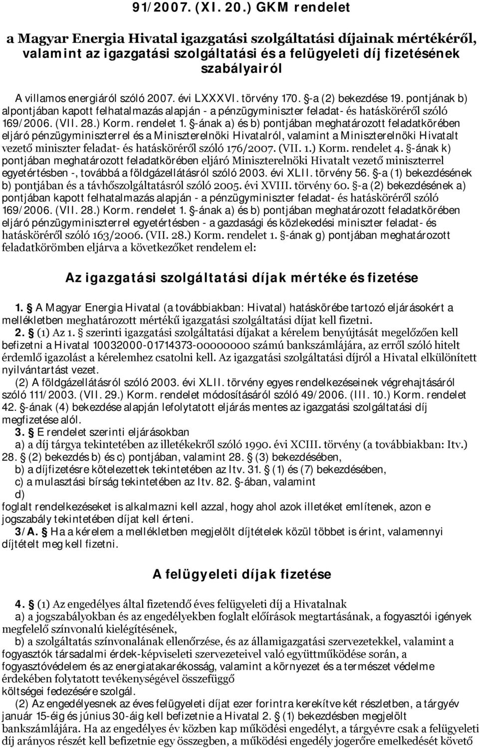 2007. évi LXXXVI. törvény 170. -a (2) bekezdése 19. pontjának b) alpontjában kapott felhatalmazás alapján - a pénzügyminiszter feladat- és hatásköréről szóló 169/2006. (VII. 28.) Korm. rendelet 1.