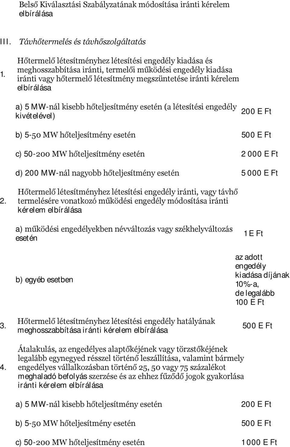 iránti kérelem a) 5 MW-nál kisebb hőteljesítmény (a létesítési engedély kivételével) 200 E Ft b) 5-50 MW hőteljesítmény 500 E Ft c) 50-200 MW hőteljesítmény 2 000 E Ft d) 200 MW-nál nagyobb