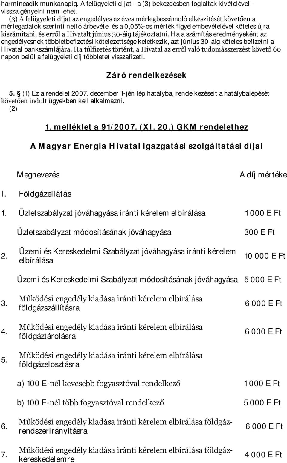 a Hivatalt június 30-áig tájékoztatni. Ha a számítás eredményeként az engedélyesnek többletbefizetési kötelezettsége keletkezik, azt június 30-áig köteles befizetni a Hivatal bankszámlájára.