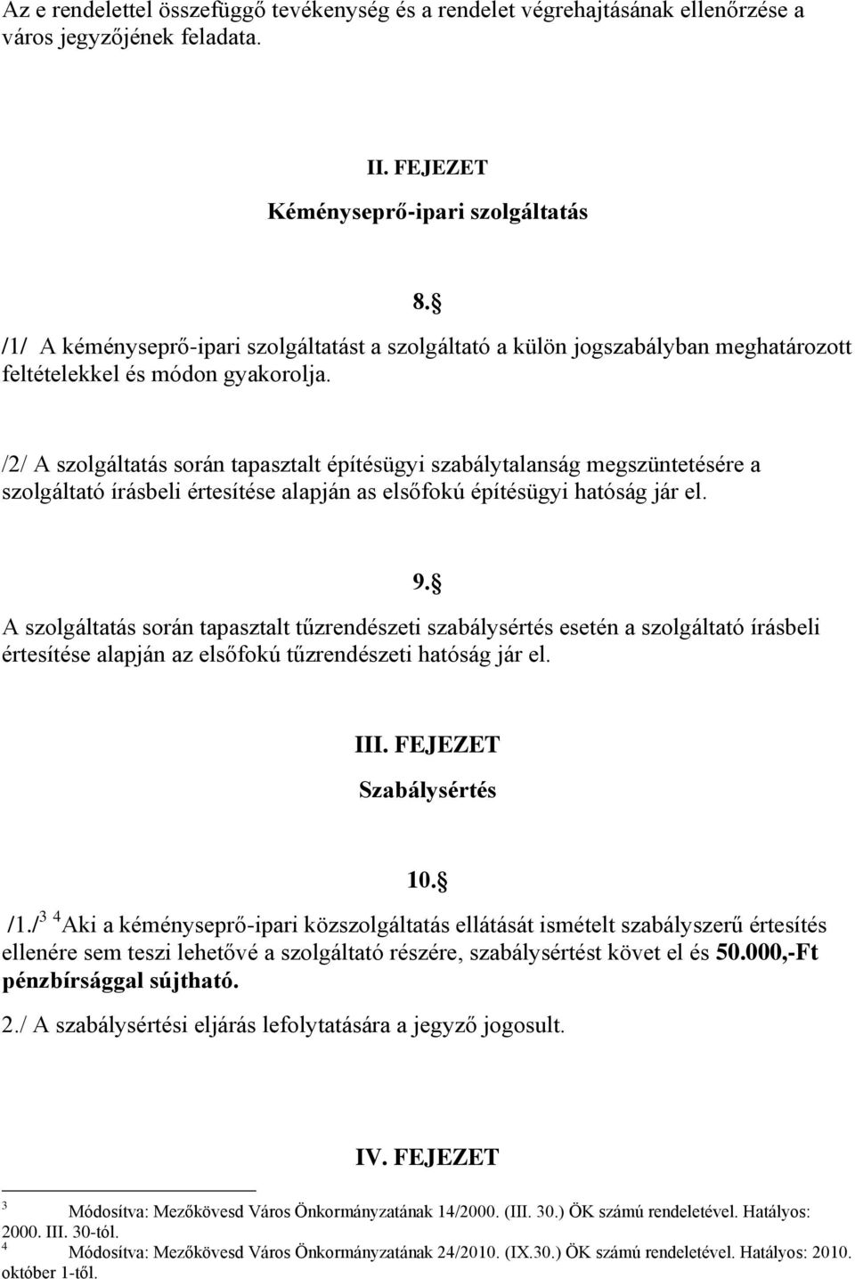 /2/ A szolgáltatás során tapasztalt építésügyi szabálytalanság megszüntetésére a szolgáltató írásbeli értesítése alapján as elsőfokú építésügyi hatóság jár el.