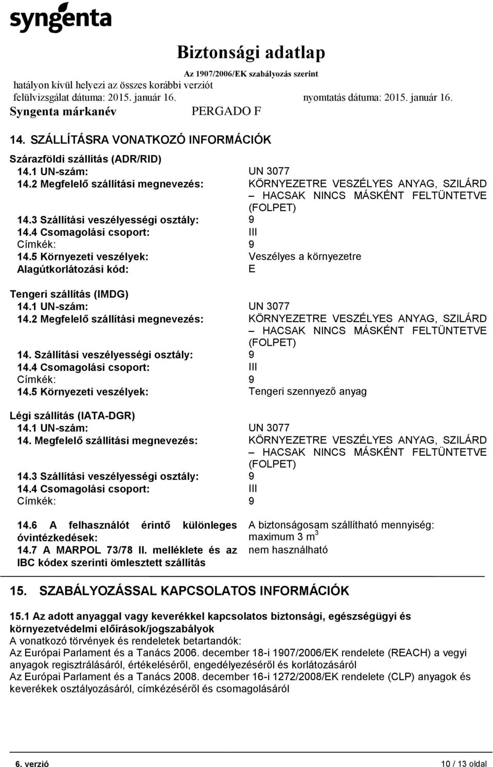 5 Környezeti veszélyek: Veszélyes a környezetre Alagútkorlátozási kód: E Tengeri szállítás (IMDG) 14.1 UN-szám: UN 3077 14.