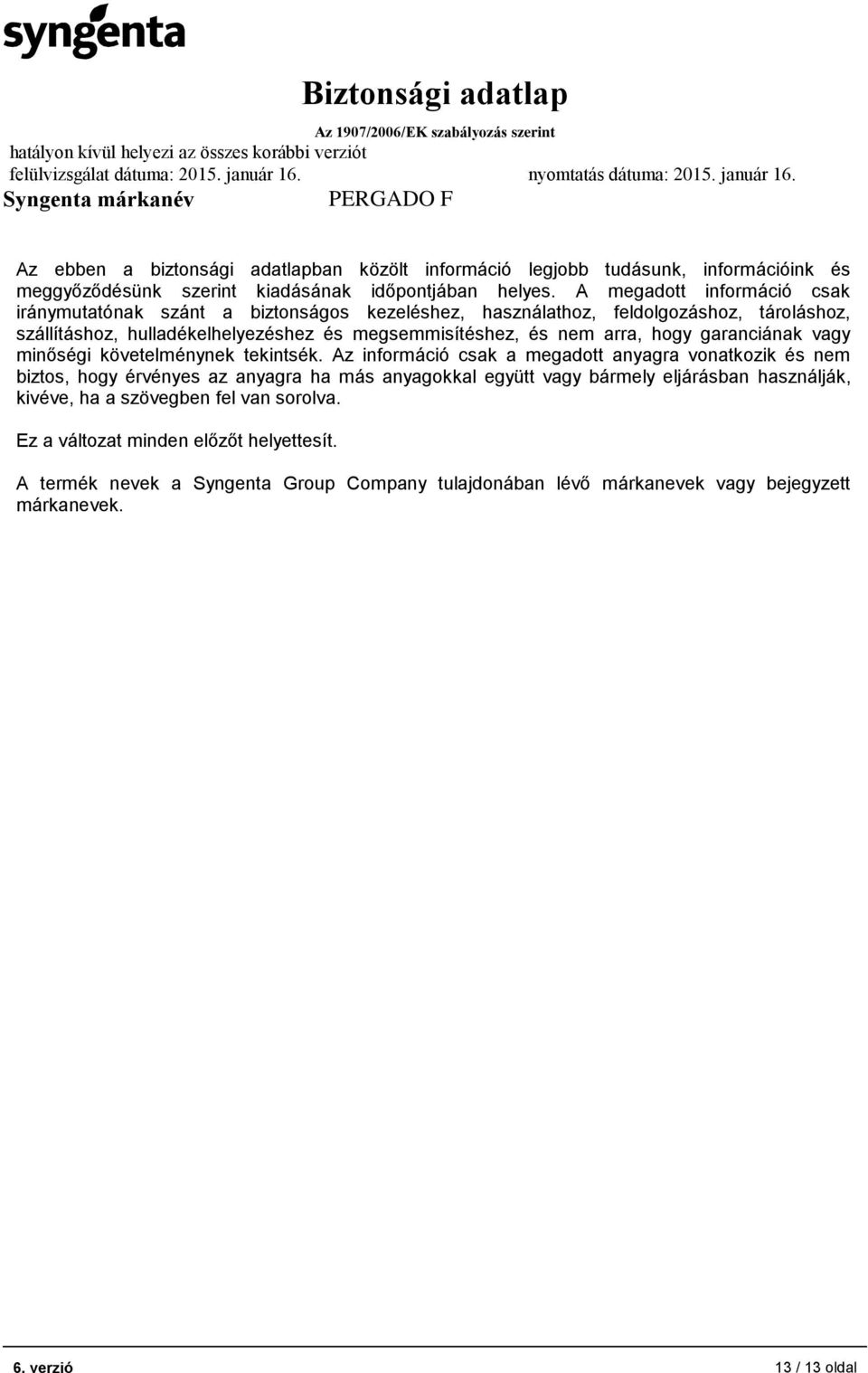 arra, hogy garanciának vagy minőségi követelménynek tekintsék.