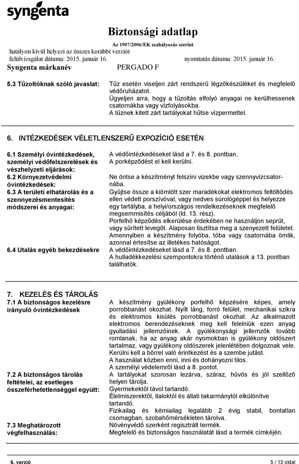 1 Személyi óvintézkedések, személyi védőfelszerelések és vészhelyzeti eljárások: 6.2 Környezetvédelmi óvintézkedések: 6.