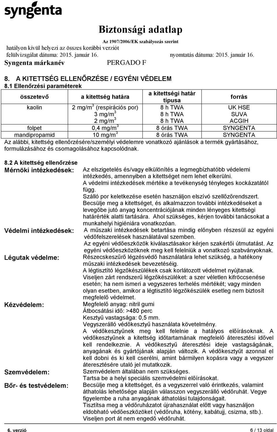 8 órás TWA SYNGENTA mandipropamid 10 mg/m 3 8 órás TWA SYNGENTA Az alábbi, kitettség ellenőrzésére/személyi védelemre vonatkozó ajánlások a termék gyártásához, formulázásához és csomagolásához