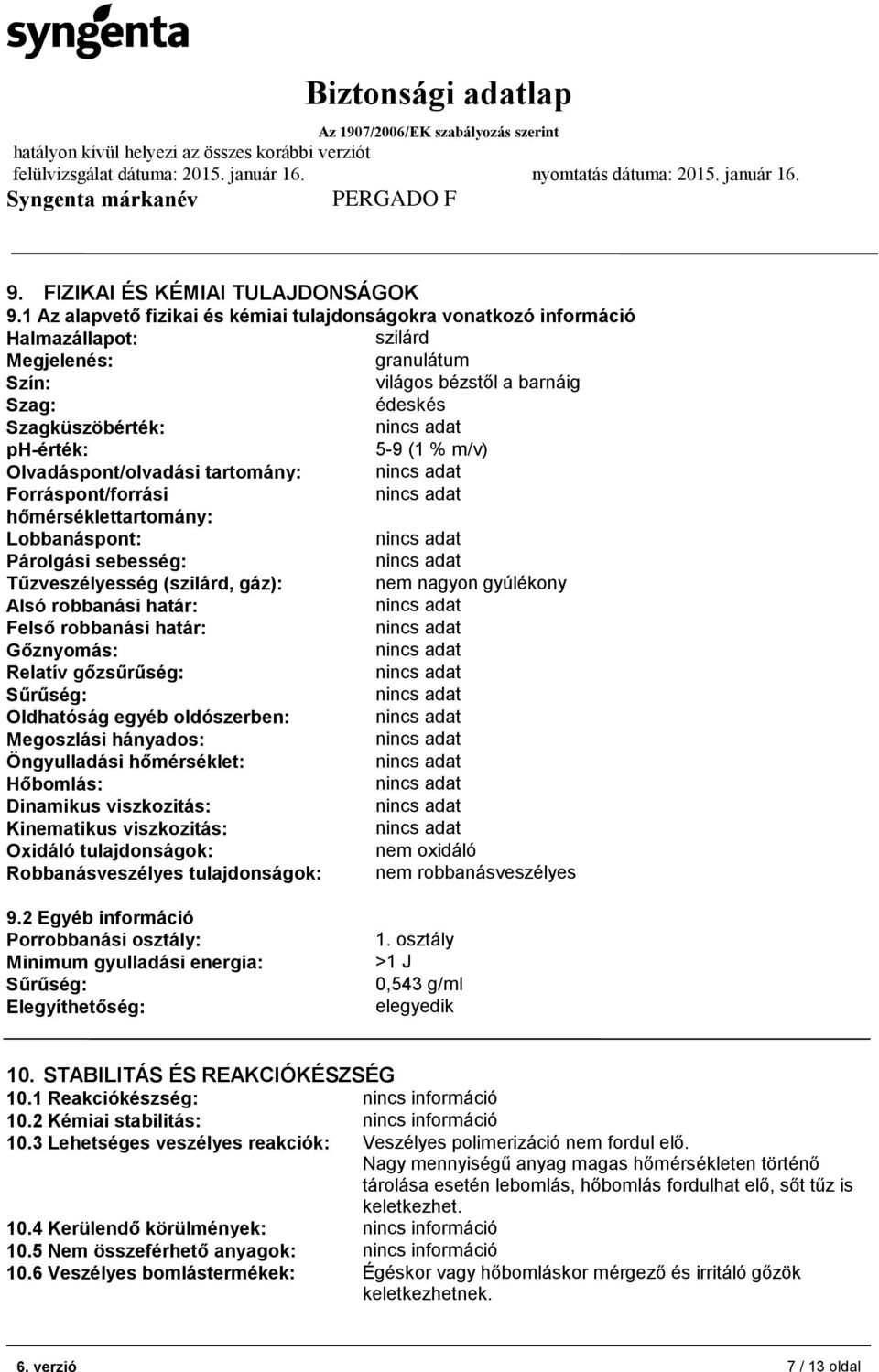 m/v) Olvadáspont/olvadási tartomány: Forráspont/forrási hőmérséklettartomány: Lobbanáspont: Párolgási sebesség: Tűzveszélyesség (szilárd, gáz): nem nagyon gyúlékony Alsó robbanási határ: Felső