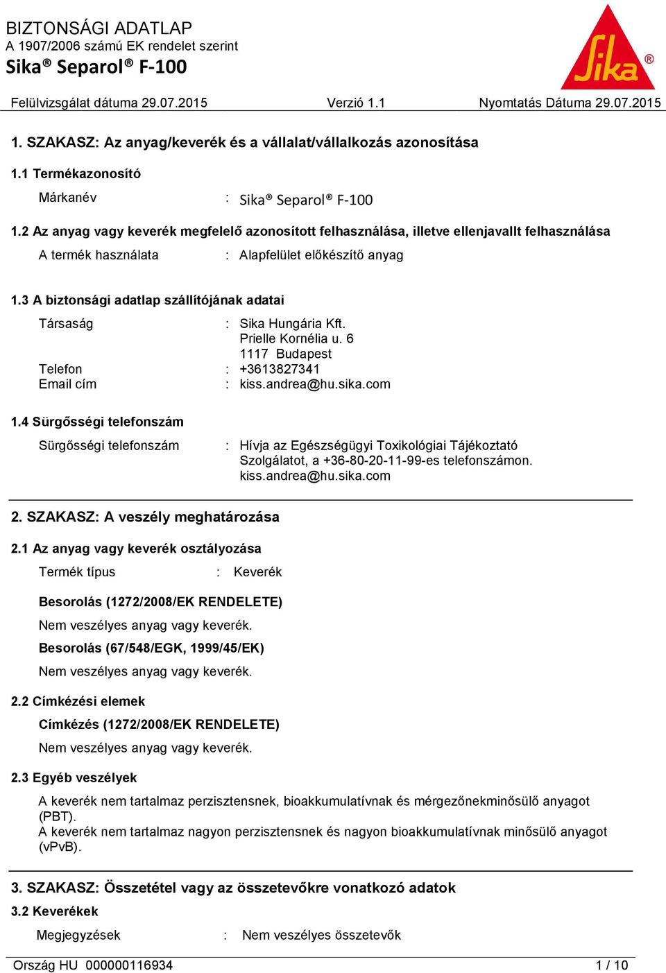 3 A biztonsági adatlap szállítójának adatai Társaság : Sika Hungária Kft. Prielle Kornélia u. 6 1117 Budapest Telefon : +3613827341 Email cím : kiss.andrea@hu.sika.com 1.