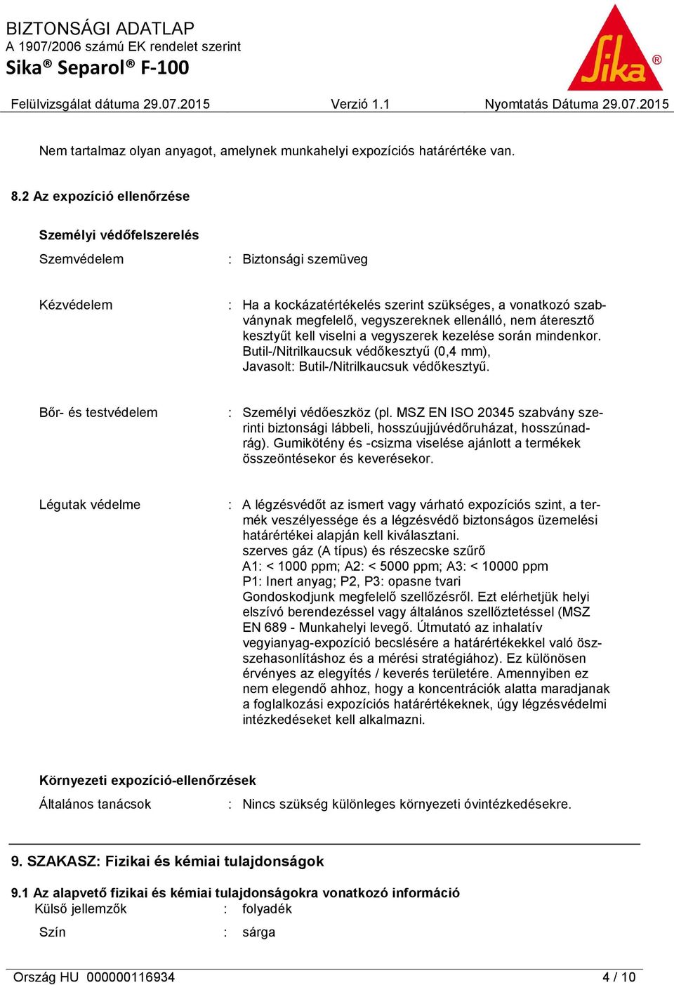 ellenálló, nem áteresztő kesztyűt kell viselni a vegyszerek kezelése során mindenkor. Butil-/Nitrilkaucsuk védőkesztyű (0,4 mm), Javasolt: Butil-/Nitrilkaucsuk védőkesztyű.