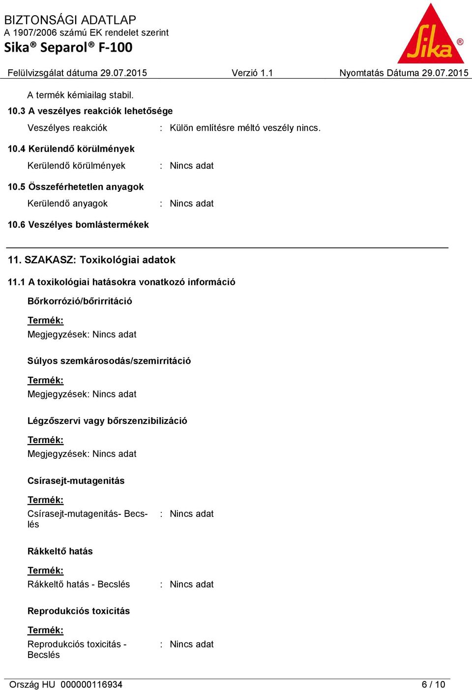 1 A toxikológiai hatásokra vonatkozó információ Bőrkorrózió/bőrirritáció Megjegyzések Súlyos szemkárosodás/szemirritáció Megjegyzések Légzőszervi vagy