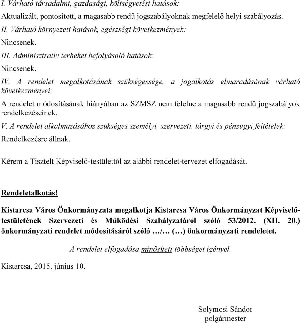 A rendelet megalkotásának szükségessége, a jogalkotás elmaradásának várható következményei: A rendelet módosításának hiányában az SZMSZ nem felelne a magasabb rendű jogszabályok rendelkezéseinek. V.