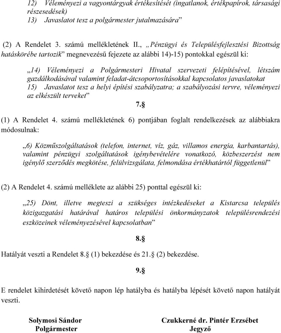 létszám gazdálkodásával valamint feladat-átcsoportosításokkal kapcsolatos javaslatokat 15) Javaslatot tesz a helyi építési szabályzatra; a szabályozási tervre, véleményezi az elkészült terveket 7.