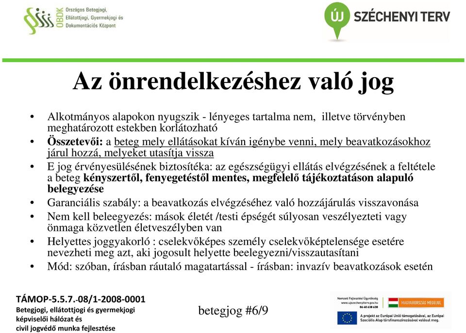 tájékoztatáson alapuló belegyezése Garanciális szabály: a beavatkozás elvégzéséhez való hozzájárulás visszavonása Nem kell beleegyezés: mások életét /testi épségét súlyosan veszélyezteti vagy önmaga