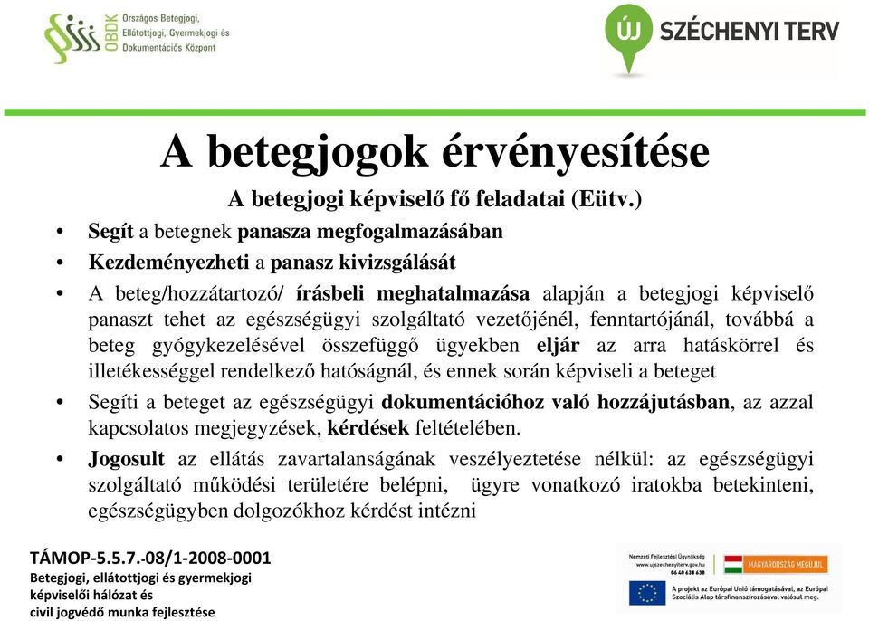 szolgáltató vezetőjénél, fenntartójánál, továbbá a beteg gyógykezelésével összefüggő ügyekben eljár az arra hatáskörrel és illetékességgel rendelkező hatóságnál, és ennek során képviseli a