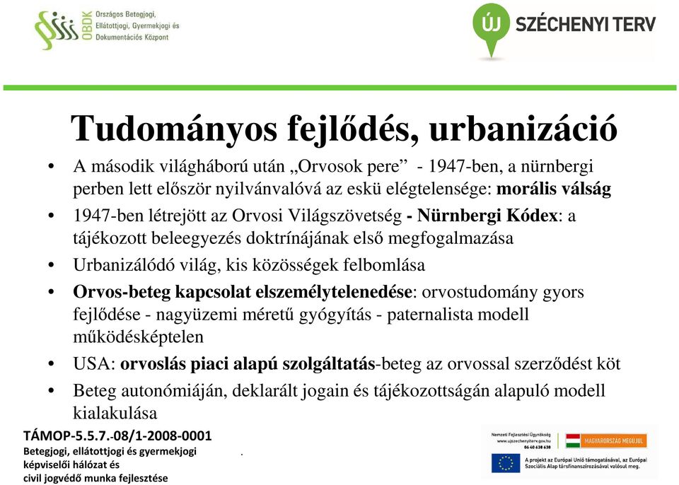 kis közösségek felbomlása Orvos-beteg kapcsolat elszemélytelenedése: orvostudomány gyors fejlődése - nagyüzemi méretű gyógyítás - paternalista modell