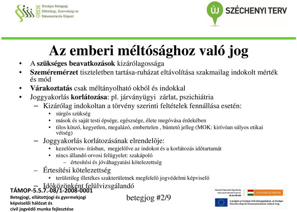 járványügyi zárlat, pszichiátria Kizárólag indokoltan a törvény szerinti feltételek fennállása esetén: sürgős szükség mások és saját testi épsége, egészsége, élete megóvása érdekében tilos kínzó,