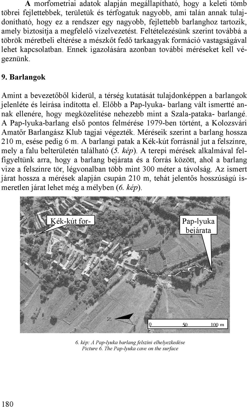 Ennek igazolására azonban további méréseket kell végeznünk. 9. Barlangok Amint a bevezetőből kiderül, a térség kutatását tulajdonképpen a barlangok jelenléte és leírása indította el.
