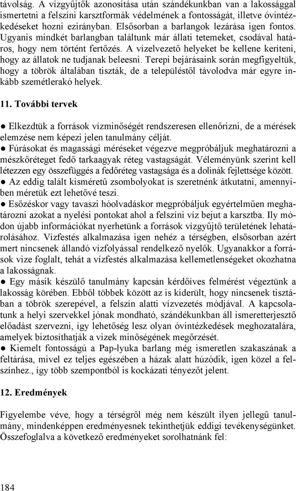 A vízelvezető helyeket be kellene keríteni, hogy az állatok ne tudjanak beleesni.