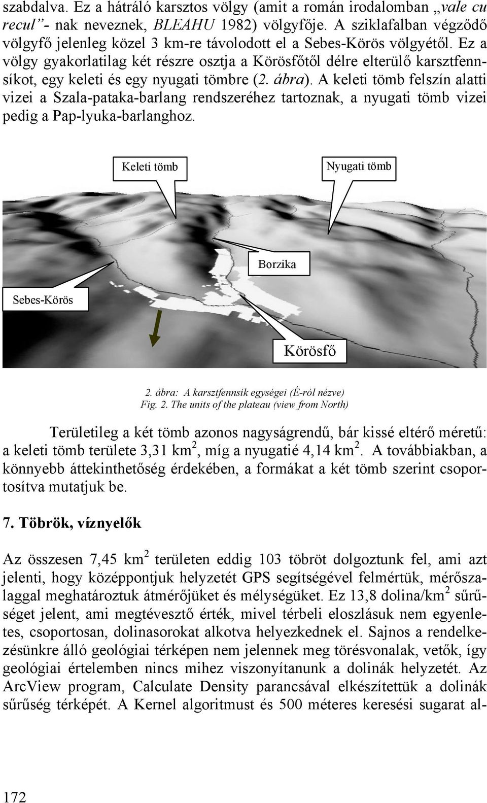 Ez a völgy gyakorlatilag két részre osztja a Körösfőtől délre elterülő karsztfennsíkot, egy keleti és egy nyugati tömbre (2. ábra).