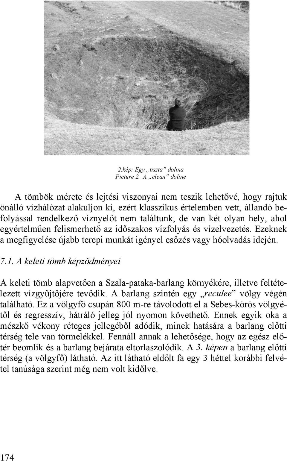 találtunk, de van két olyan hely, ahol egyértelműen felismerhető az időszakos vízfolyás és vízelvezetés. Ezeknek a megfigyelése újabb terepi munkát igényel esőzés vagy hóolvadás idején. 7.1.