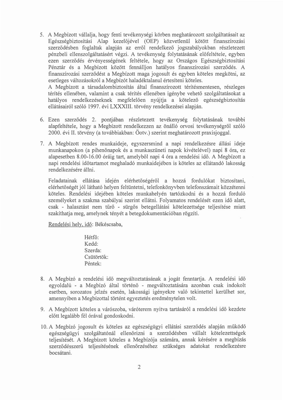A tevékenység folytatásának előfeltétele, egyben ezen szerződés érvényességének feltétele, hogy az Országos Egészségbiztosítási Pénztár és a Megbízott között fennálljon hatályos finanszírozási szerz