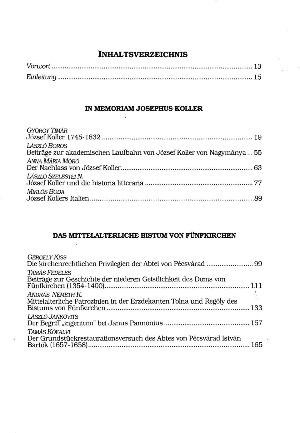 József Koller und die história litteraria 77 MIKLÓS BODA József Kollers Italien 89 DAS MITTELALTERLICHE BISTUM VON FÜNFKIRCHEN GERGELYKISS Die kirchenrechtlichen Privilegien der Abtei von Pécsvárad