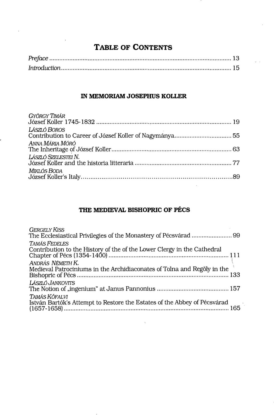 József Koller and the história litteraria 77 MIKLÓS BODA József Koller's Italy 89 THE MEDIEVAL BISHOPRIC OF PÉCS GERGELYKISS The Ecclesiastical Privilegies of the Monastery of Pécsvárad 99 TAMÁS