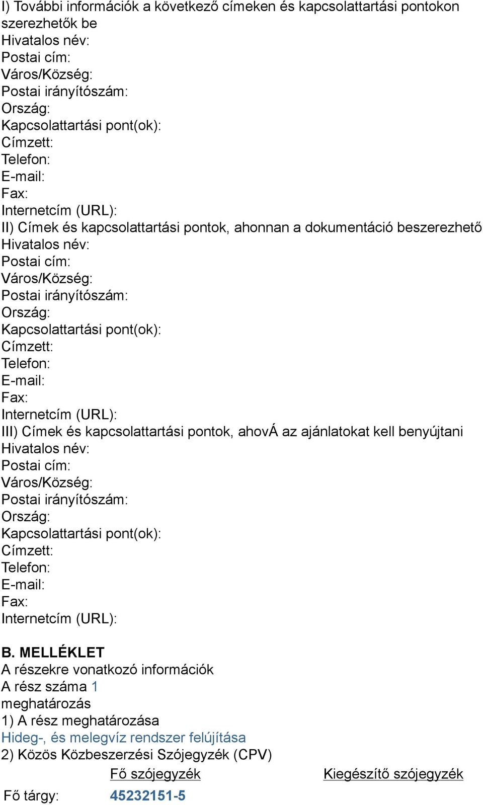 Kapcsolattartási pont(ok): Címzett: Telefon: E-mail: Fax: Internetcím (URL): III) Címek és kapcsolattartási pontok, ahová az ajánlatokat kell benyújtani Hivatalos név: Postai cím: Város/Község:
