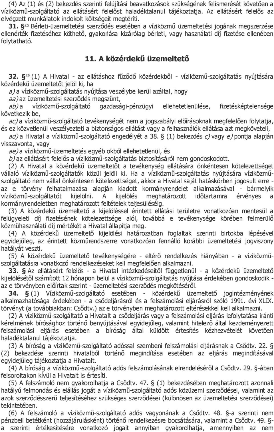 25 Bérleti-üzemeltetési szerződés esetében a víziközmű üzemeltetési jogának megszerzése ellenérték fizetéséhez köthető, gyakorlása kizárólag bérleti, vagy használati díj fizetése ellenében