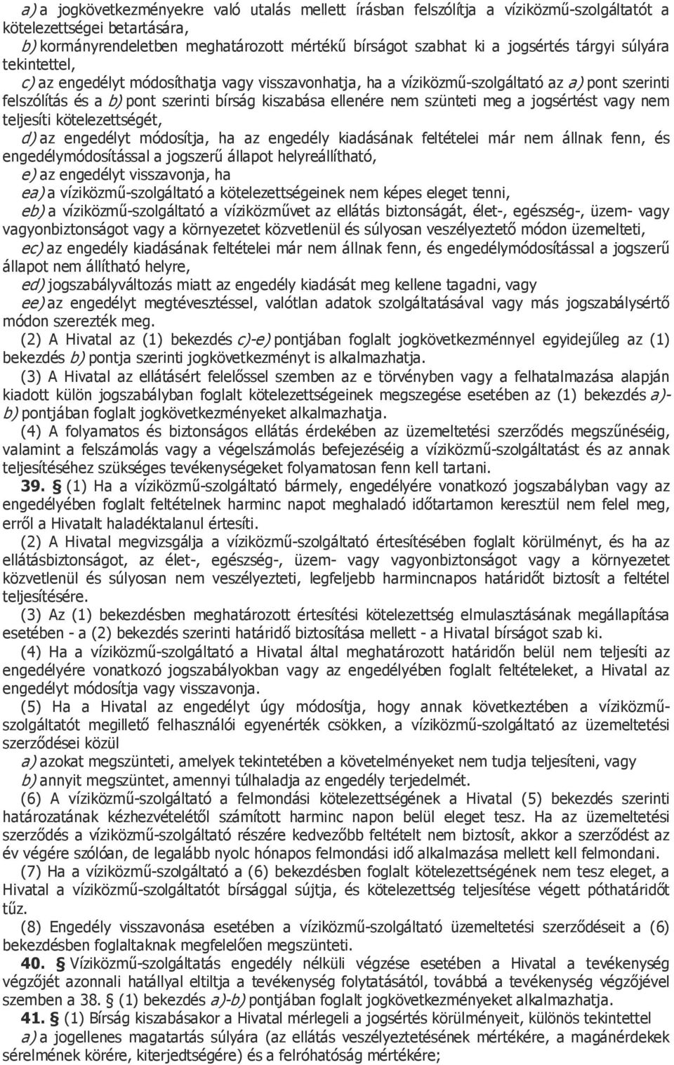 meg a jogsértést vagy nem teljesíti kötelezettségét, d) az engedélyt módosítja, ha az engedély kiadásának feltételei már nem állnak fenn, és engedélymódosítással a jogszerű állapot helyreállítható,