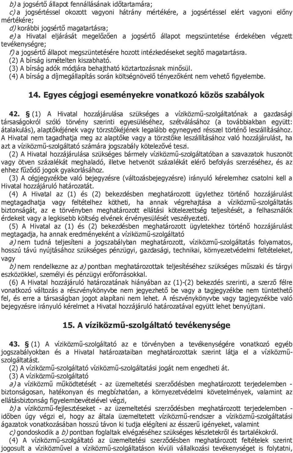 (2) A bírság ismételten kiszabható. (3) A bírság adók módjára behajtható köztartozásnak minősül. (4) A bírság a díjmegállapítás során költségnövelő tényezőként nem vehető figyelembe. 14.