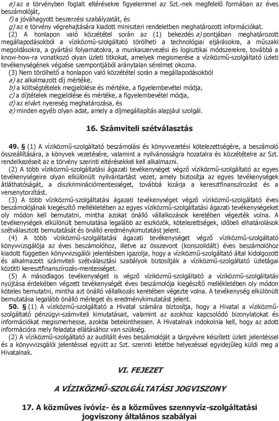 (2) A honlapon való közzététel során az (1) bekezdés a) pontjában meghatározott megállapodásokból a víziközmű-szolgáltató törölheti a technológiai eljárásokra, a műszaki megoldásokra, a gyártási