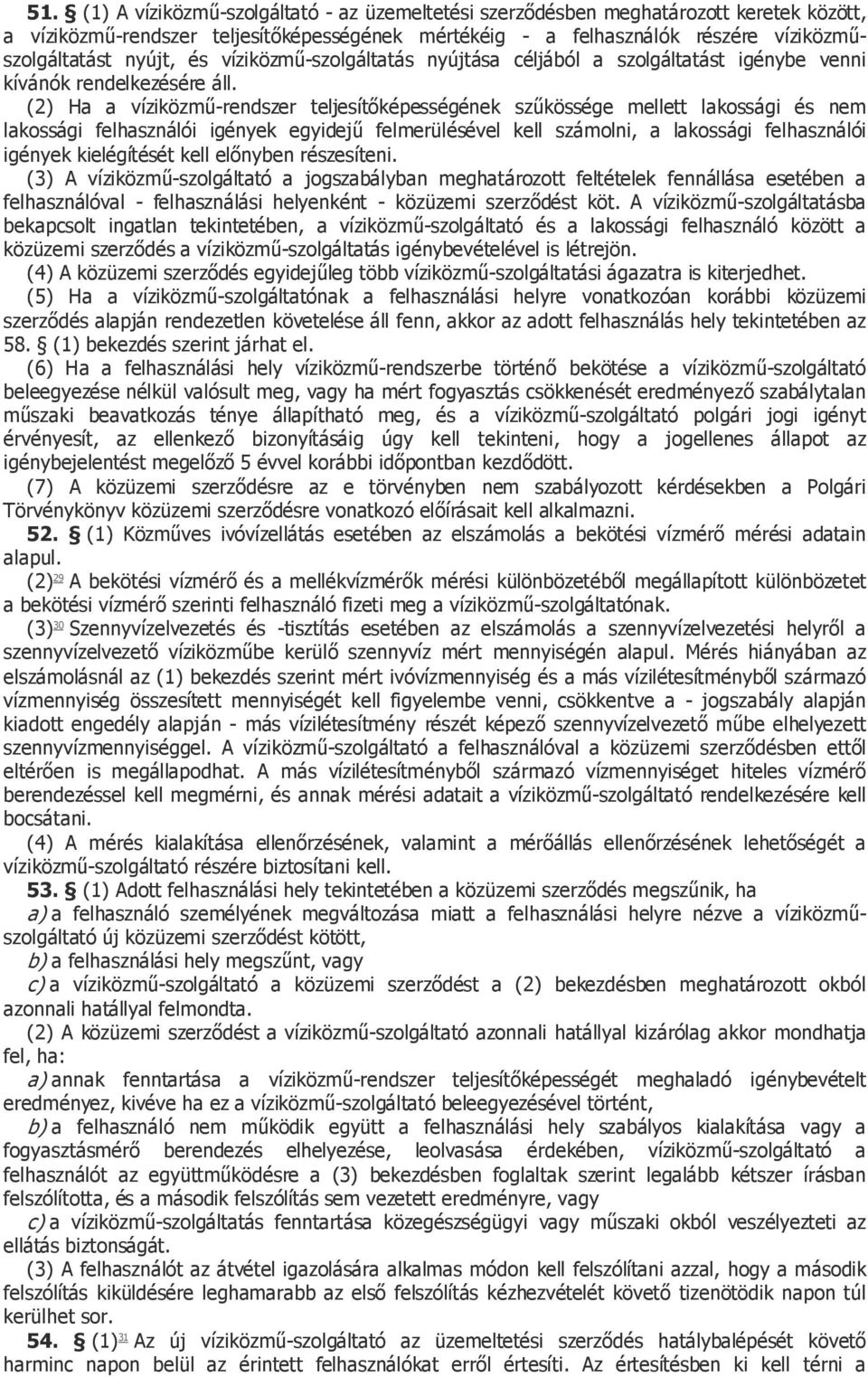 (2) Ha a víziközmű-rendszer teljesítőképességének szűkössége mellett lakossági és nem lakossági felhasználói igények egyidejű felmerülésével kell számolni, a lakossági felhasználói igények