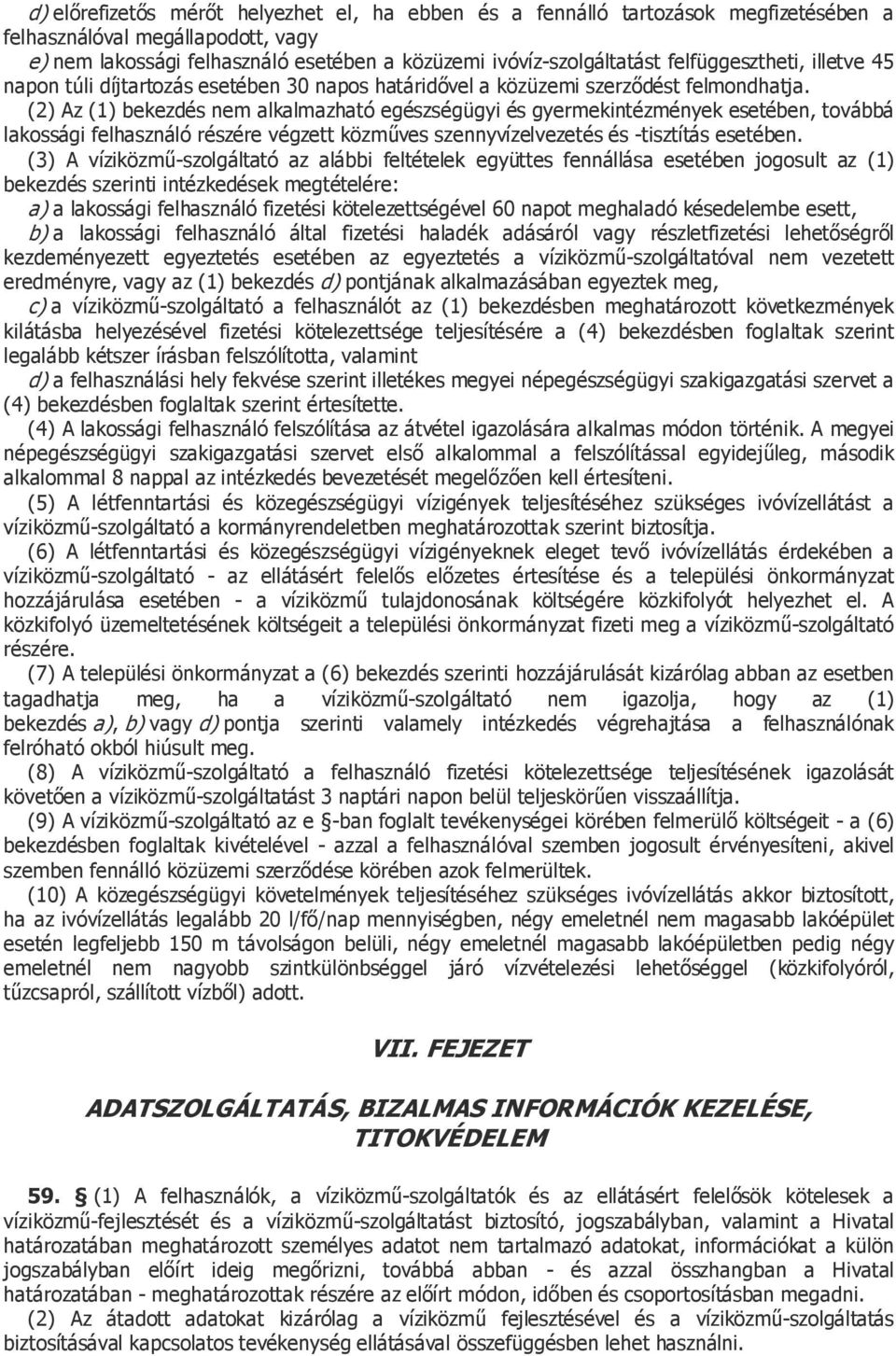 (2) Az (1) bekezdés nem alkalmazható egészségügyi és gyermekintézmények esetében, továbbá lakossági felhasználó részére végzett közműves szennyvízelvezetés és -tisztítás esetében.