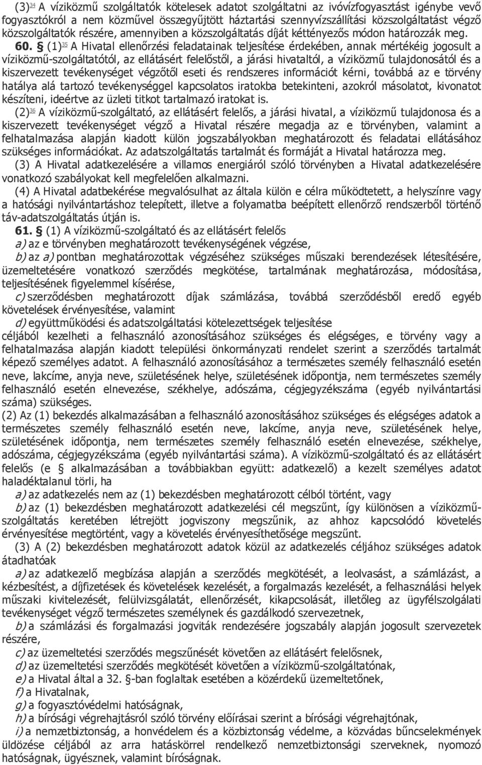 (1) 35 A Hivatal ellenőrzési feladatainak teljesítése érdekében, annak mértékéig jogosult a víziközmű-szolgáltatótól, az ellátásért felelőstől, a járási hivataltól, a víziközmű tulajdonosától és a