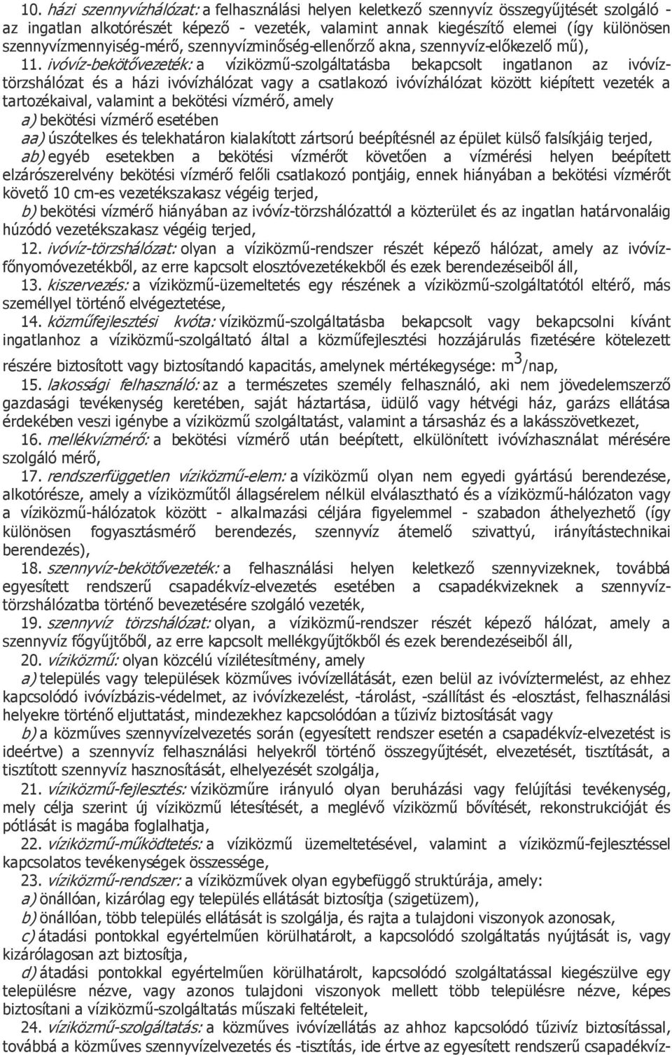 ivóvíz-bekötővezeték: a víziközmű-szolgáltatásba bekapcsolt ingatlanon az ivóvíztörzshálózat és a házi ivóvízhálózat vagy a csatlakozó ivóvízhálózat között kiépített vezeték a tartozékaival, valamint