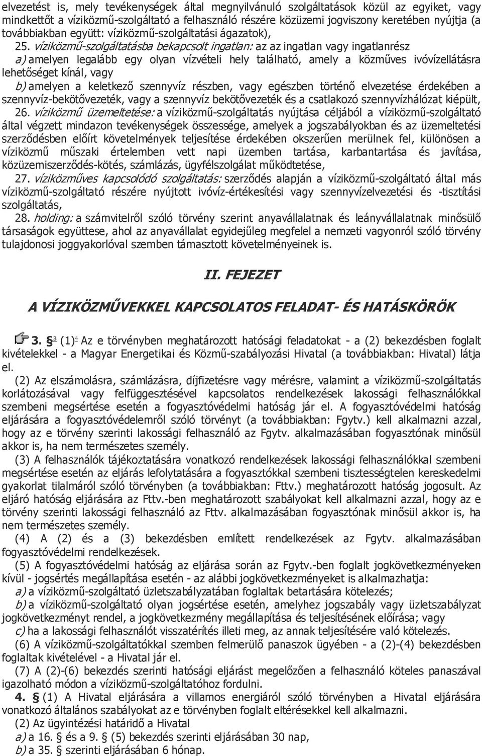 víziközmű-szolgáltatásba bekapcsolt ingatlan: az az ingatlan vagy ingatlanrész a) amelyen legalább egy olyan vízvételi hely található, amely a közműves ivóvízellátásra lehetőséget kínál, vagy b)