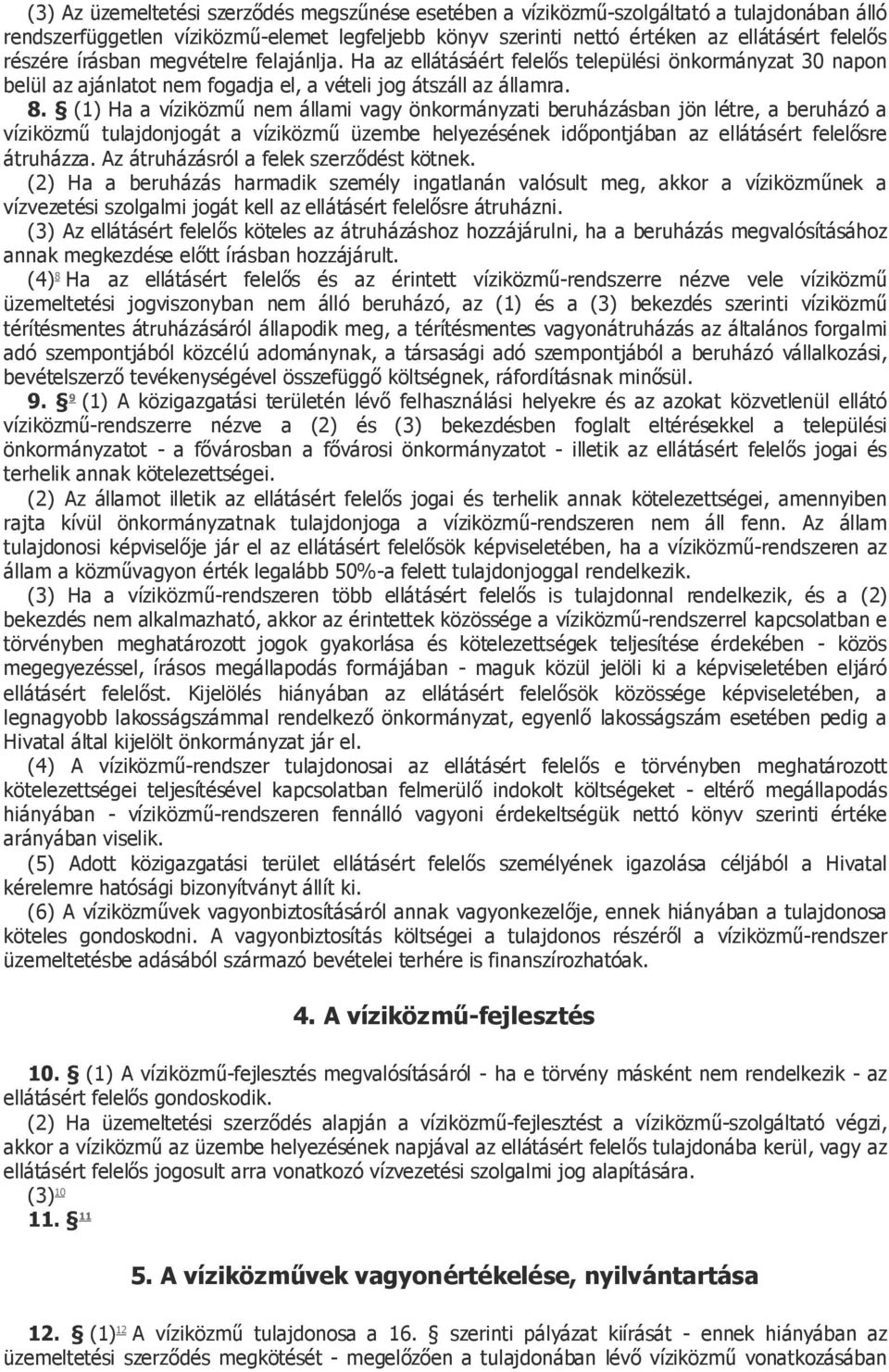 (1) Ha a víziközmű nem állami vagy önkormányzati beruházásban jön létre, a beruházó a víziközmű tulajdonjogát a víziközmű üzembe helyezésének időpontjában az ellátásért felelősre átruházza.