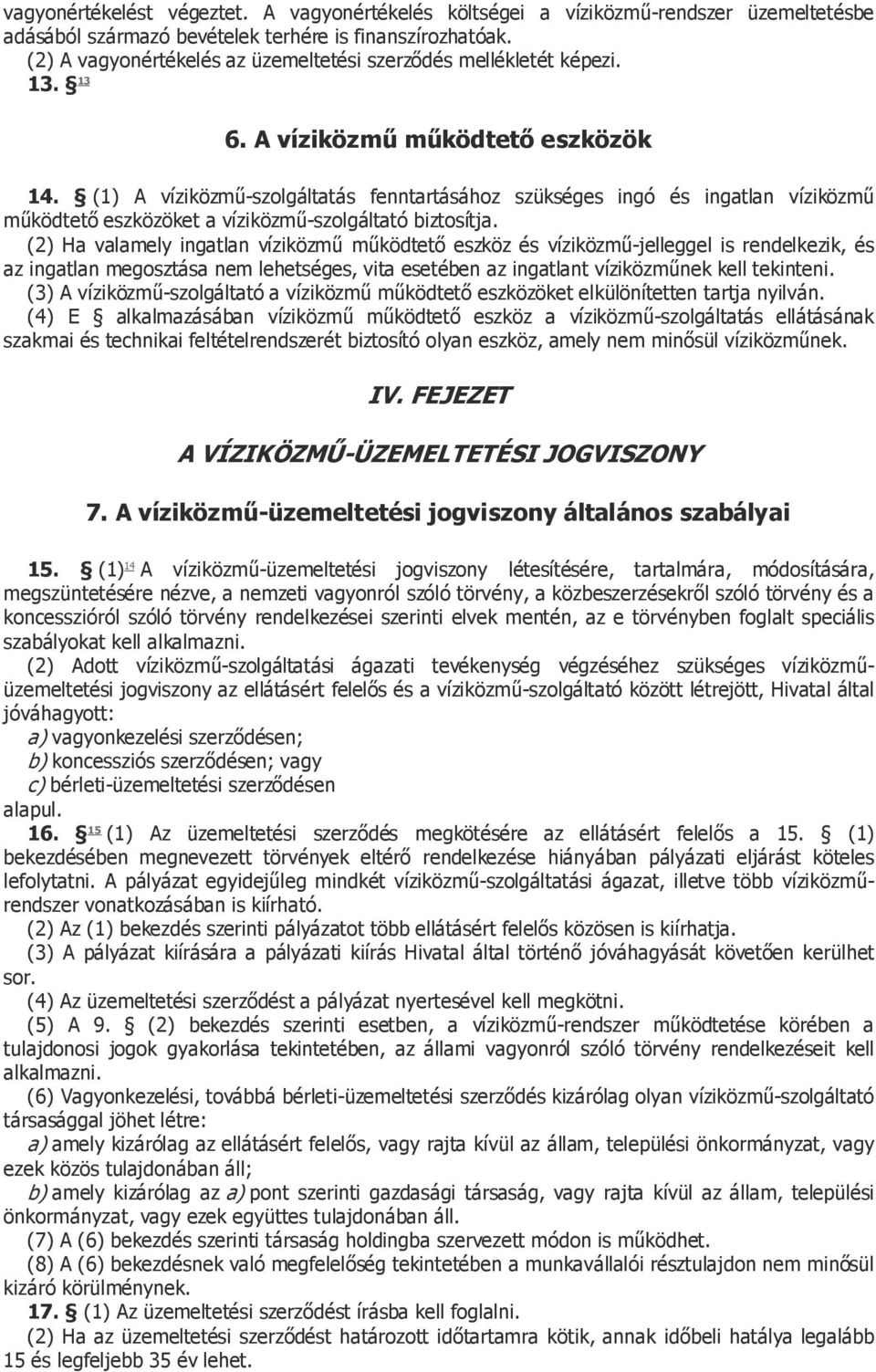 (1) A víziközmű-szolgáltatás fenntartásához szükséges ingó és ingatlan víziközmű működtető eszközöket a víziközmű-szolgáltató biztosítja.