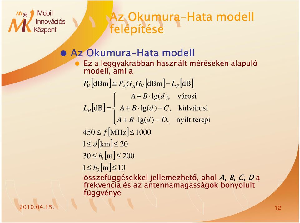 [ db ] = + B lg( d ) C, külvárosi 450 f [ ] [ km] 0 h1 [ m] [ ] 10 00 1 h m összefüggésekkel