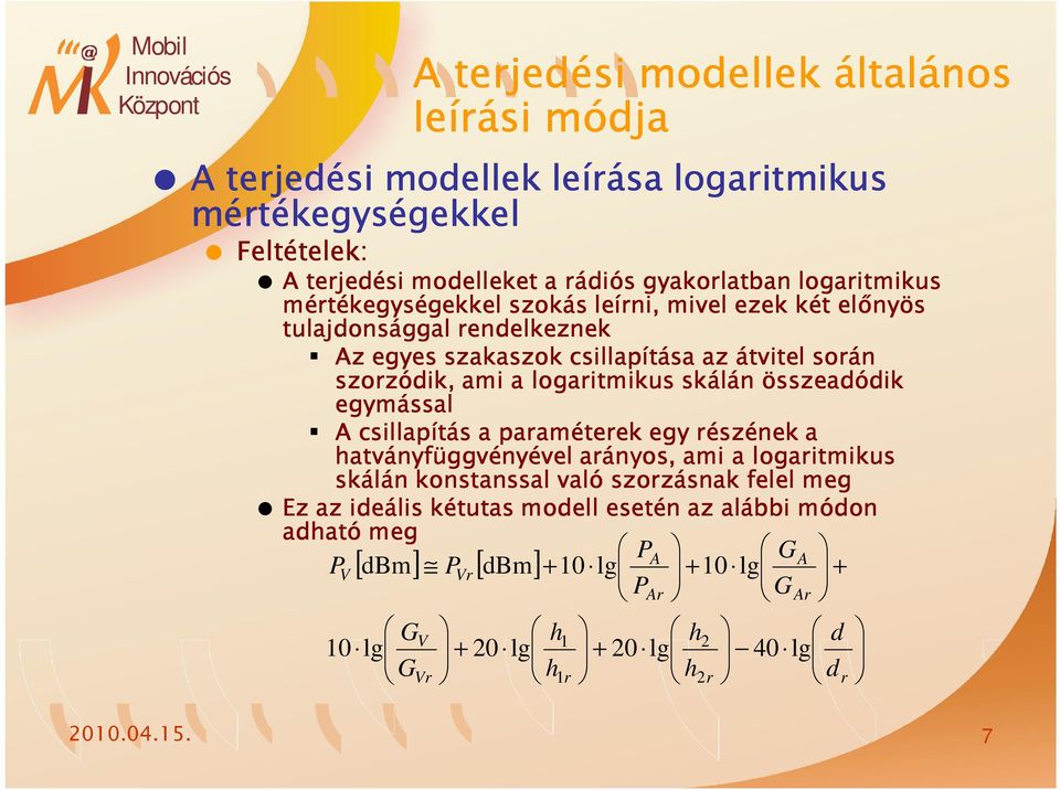 logaritmikus skálán összeadódik egymással csillapítás a paraméterek egy részének a hatványfüggvényével arányos, ami a logaritmikus skálán konstanssal való szorzásnak