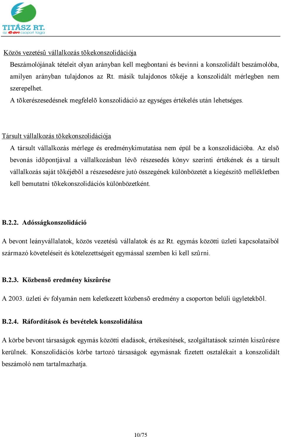 Társult vállalkozás tõkekonszolidációja A társult vállalkozás mérlege és eredménykimutatása nem épül be a konszolidációba.