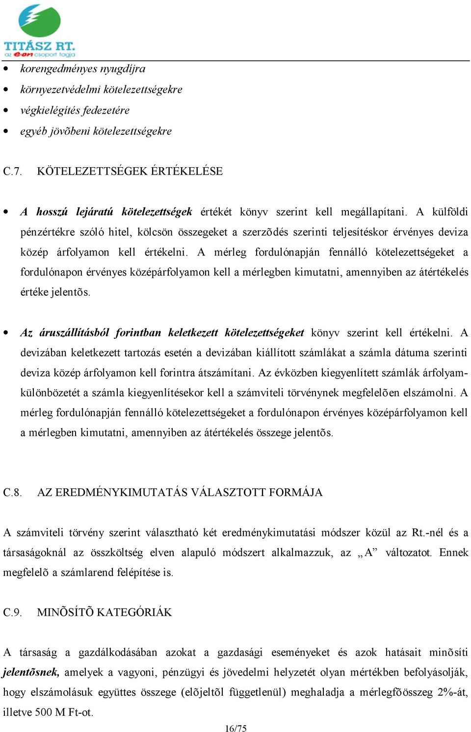 A külföldi pénzértékre szóló hitel, kölcsön összegeket a szerzõdés szerinti teljesítéskor érvényes deviza közép árfolyamon kell értékelni.