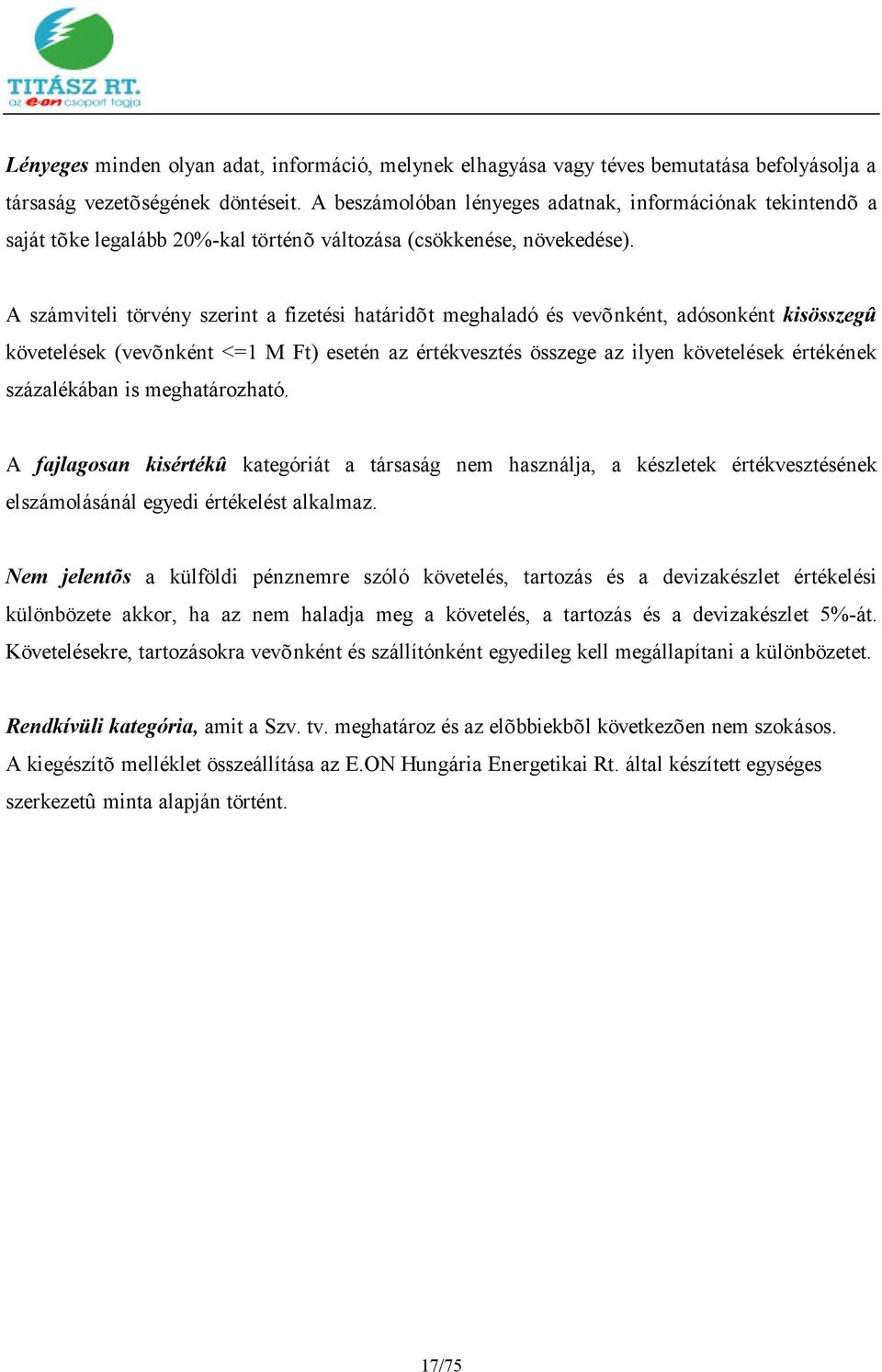 A számviteli törvény szerint a fizetési határidõt meghaladó és vevõnként, adósonként kisösszegû követelések (vevõnként <=1 M Ft) esetén az értékvesztés összege az ilyen követelések értékének