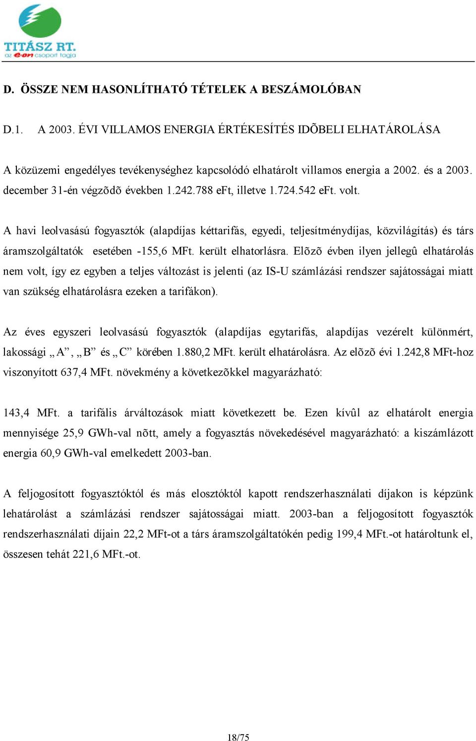 A havi leolvasású fogyasztók (alapdíjas kéttarifás, egyedi, teljesítménydíjas, közvilágítás) és társ áramszolgáltatók esetében -155,6 MFt. került elhatorlásra.